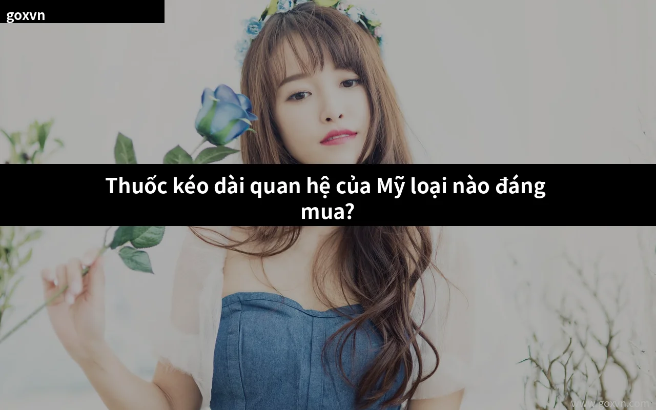 Thuốc kéo dài quan hệ của Mỹ chính hãng tại Việt Nam