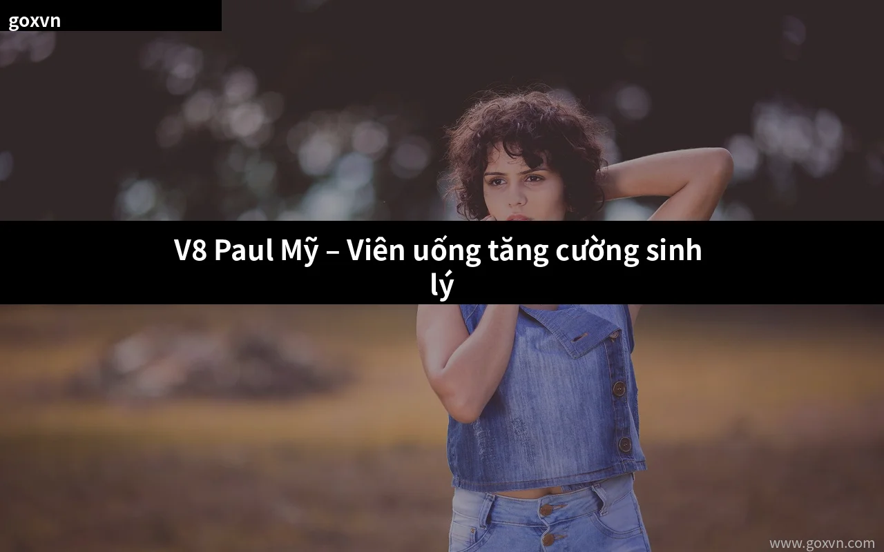 V8 Paul Mỹ viên uống tăng cường sinh lý